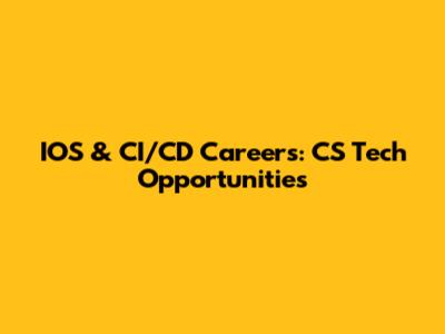 IOS & CI/CD Careers: CS Tech Opportunities