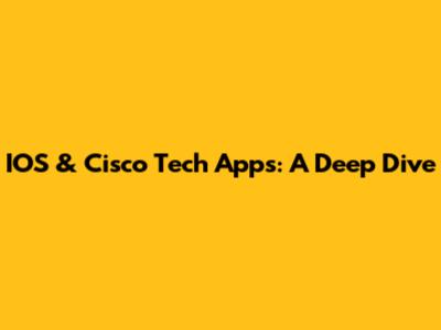IOS & Cisco Tech Apps: A Deep Dive