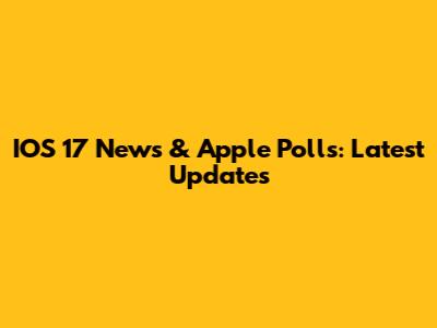 IOS 17 News & Apple Polls: Latest Updates