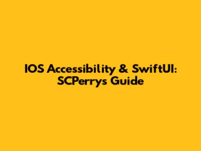IOS Accessibility & SwiftUI: SCPerry's Guide