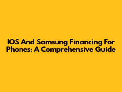 IOS And Samsung Financing For Phones: A Comprehensive Guide