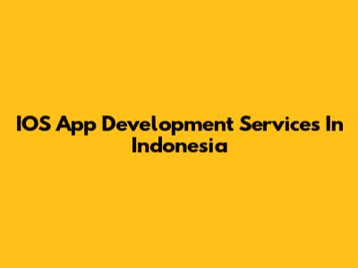 IOS App Development Services In Indonesia
