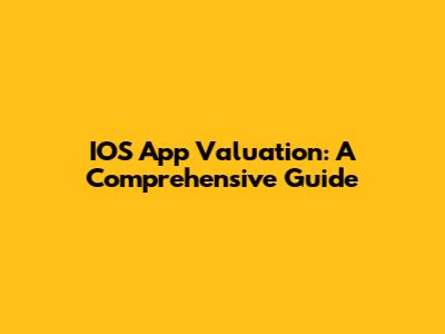 IOS App Valuation: A Comprehensive Guide