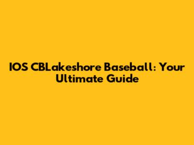 IOS CBLakeshore Baseball: Your Ultimate Guide