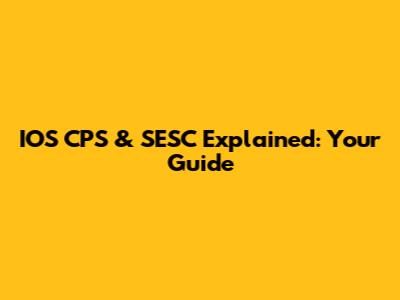 IOS CPS & SESC Explained: Your Guide
