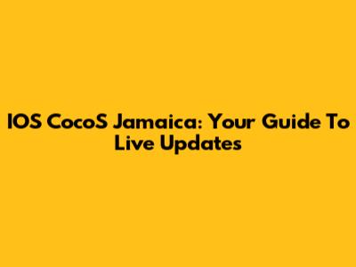 IOS CocoS Jamaica: Your Guide To Live Updates