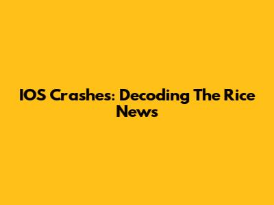 IOS Crashes: Decoding The Rice News