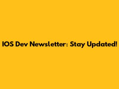 IOS Dev Newsletter: Stay Updated!