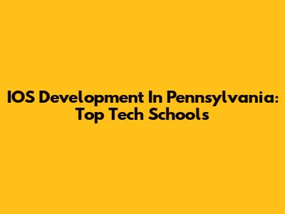 IOS Development In Pennsylvania: Top Tech Schools