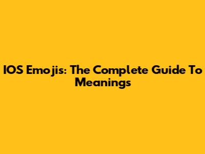 IOS Emojis: The Complete Guide To Meanings