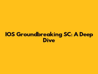 IOS Groundbreaking SC: A Deep Dive