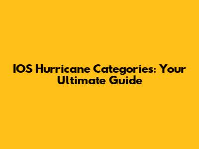 IOS Hurricane Categories: Your Ultimate Guide