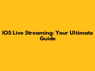 IOS Live Streaming: Your Ultimate Guide