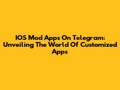 IOS Mod Apps On Telegram: Unveiling The World Of Customized Apps