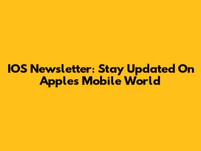 IOS Newsletter: Stay Updated On Apple's Mobile World