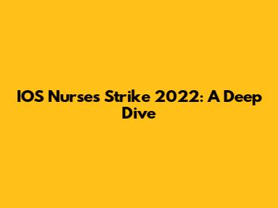 IOS Nurses Strike 2022: A Deep Dive