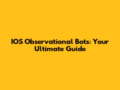 IOS Observational Bots: Your Ultimate Guide