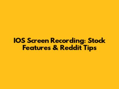 IOS Screen Recording: Stock Features & Reddit Tips