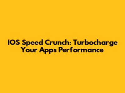 IOS Speed Crunch: Turbocharge Your App's Performance