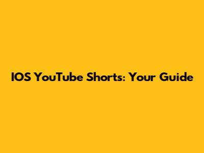 IOS YouTube Shorts: Your Guide
