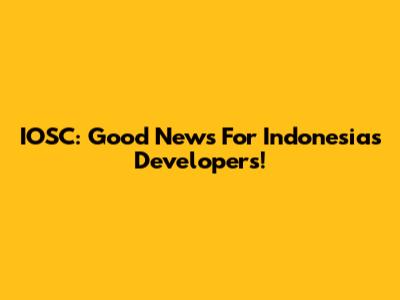 IOSC: Good News For Indonesia's Developers!