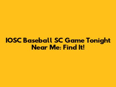 IOSC Baseball SC Game Tonight Near Me: Find It!