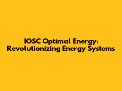 IOSC Optimal Energy: Revolutionizing Energy Systems