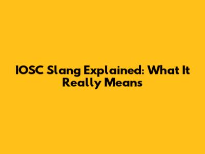IOSC Slang Explained: What It Really Means