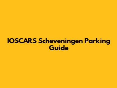 IOSCARS Scheveningen Parking Guide