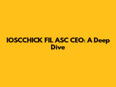 IOSCCHICK FIL ASC CEO: A Deep Dive