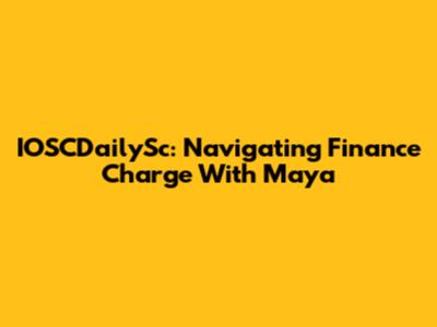IOSCDailySc: Navigating Finance Charge With Maya