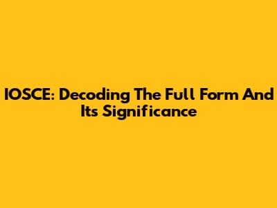 IOSCE: Decoding The Full Form And Its Significance