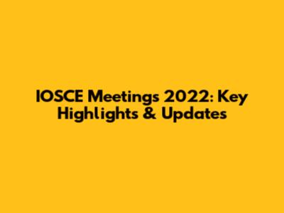 IOSCE Meetings 2022: Key Highlights & Updates