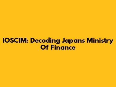 IOSCIM: Decoding Japan's Ministry Of Finance