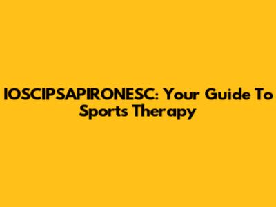 IOSCIPSAPIRONESC: Your Guide To Sports Therapy