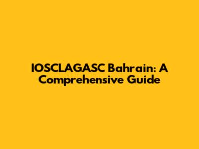 IOSCLAGASC Bahrain: A Comprehensive Guide