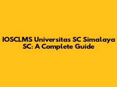 IOSCLMS Universitas SC Simalaya SC: A Complete Guide