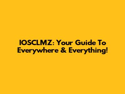 IOSCLMZ: Your Guide To Everywhere & Everything!