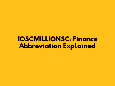 IOSCMILLIONSC: Finance Abbreviation Explained