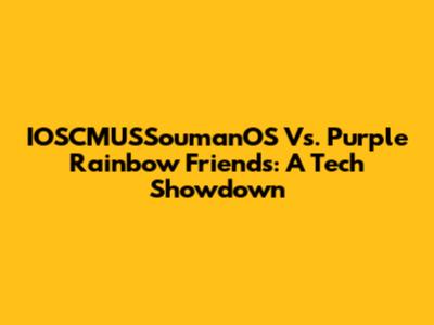 IOSCMUSSoumanOS Vs. Purple Rainbow Friends: A Tech Showdown