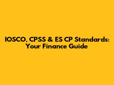 IOSCO, CPSS & ES_CP Standards: Your Finance Guide