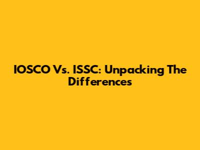 IOSCO Vs. ISSC: Unpacking The Differences