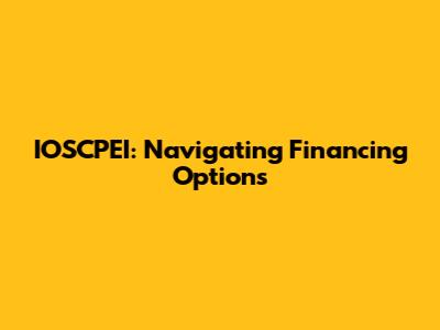 IOSCPEI: Navigating Financing Options