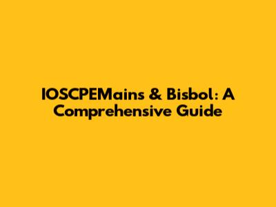 IOSCPEMains & Bisbol: A Comprehensive Guide