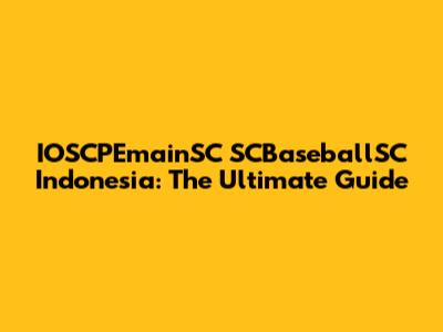 IOSCPEmainSC SCBaseballSC Indonesia: The Ultimate Guide
