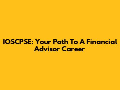 IOSCPSE: Your Path To A Financial Advisor Career