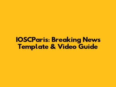 IOSCParis: Breaking News Template & Video Guide