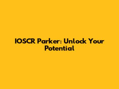 IOSCR Parker: Unlock Your Potential