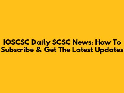 IOSCSC Daily SCSC News: How To Subscribe & Get The Latest Updates