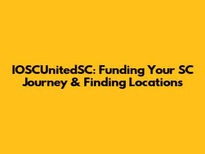 IOSCUnitedSC: Funding Your SC Journey & Finding Locations